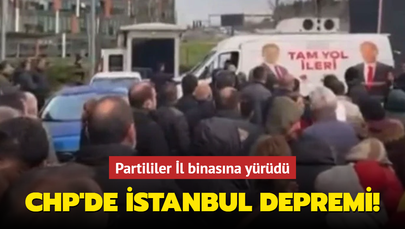 CHP'de İstanbul depremi! Partililer İl binasına yürüdü