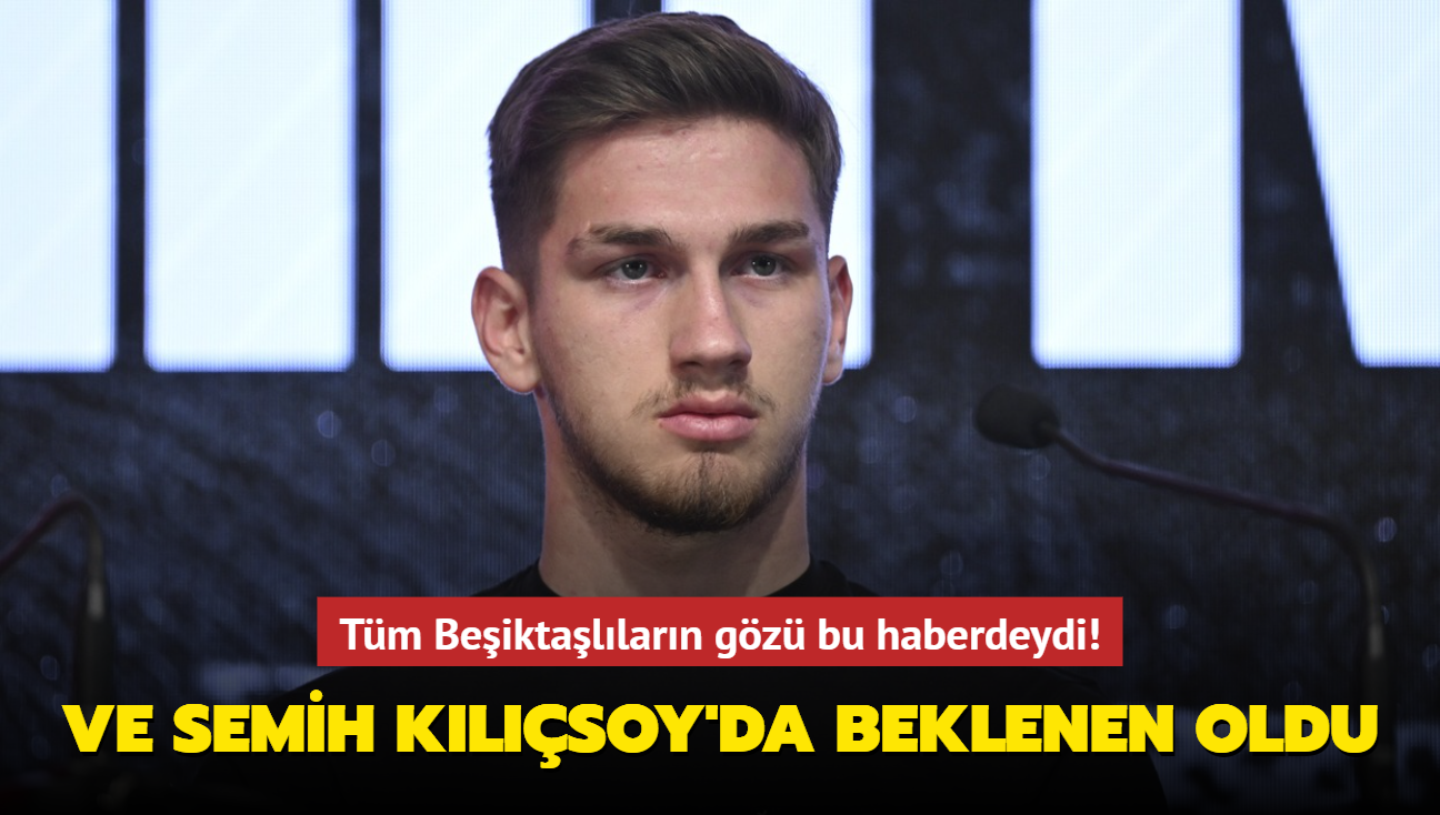 Ve Semih Kılıçsoy'da beklenen oldu! Tüm Beşiktaşlıların gözü bu haberdeydi...