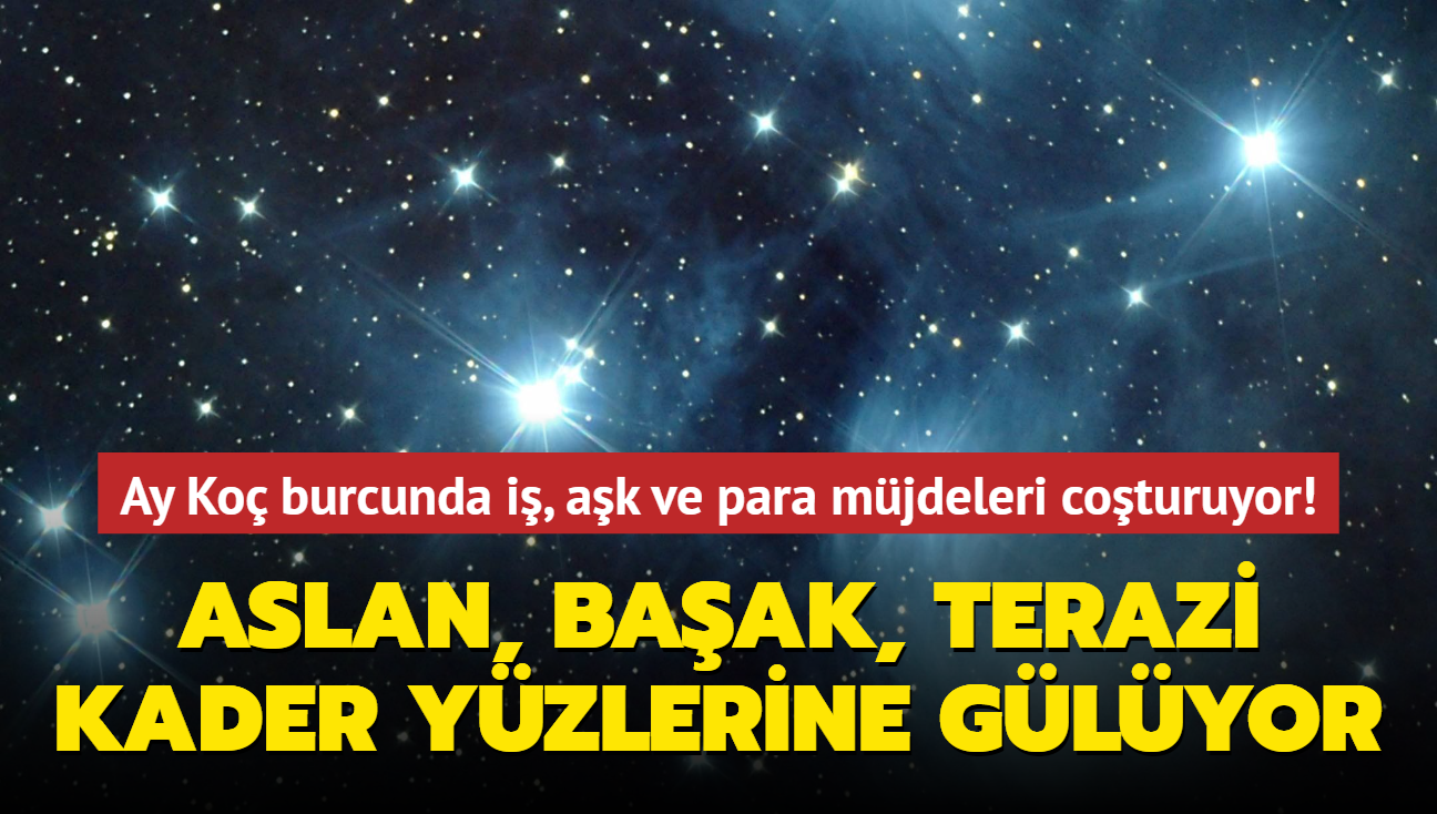 Ay Ko burcunda i, ak ve para mjdeleri coturuyor! Aslan, Baak, Terazi kader yzlerine glyor