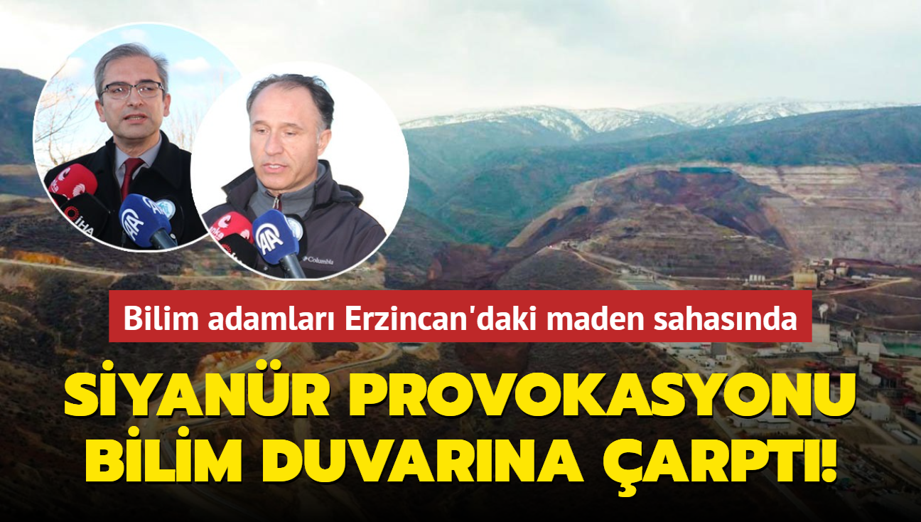 Siyanr provokasyonu bilim duvarna arpt! Bilim adamlar Erzincan'daki maden sahasnda
