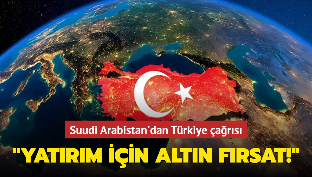 Suudi Arabistan'dan Trkiye ars: Yatrm iin altn frsat!