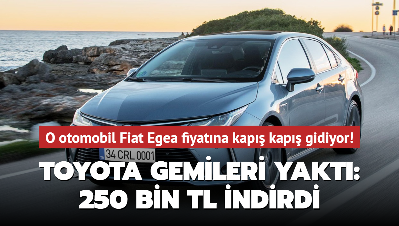Toyota gemileri yakt: 250 bin TL indirdi! O otomobil Fiat Egea fiyatna kap kap gidiyor