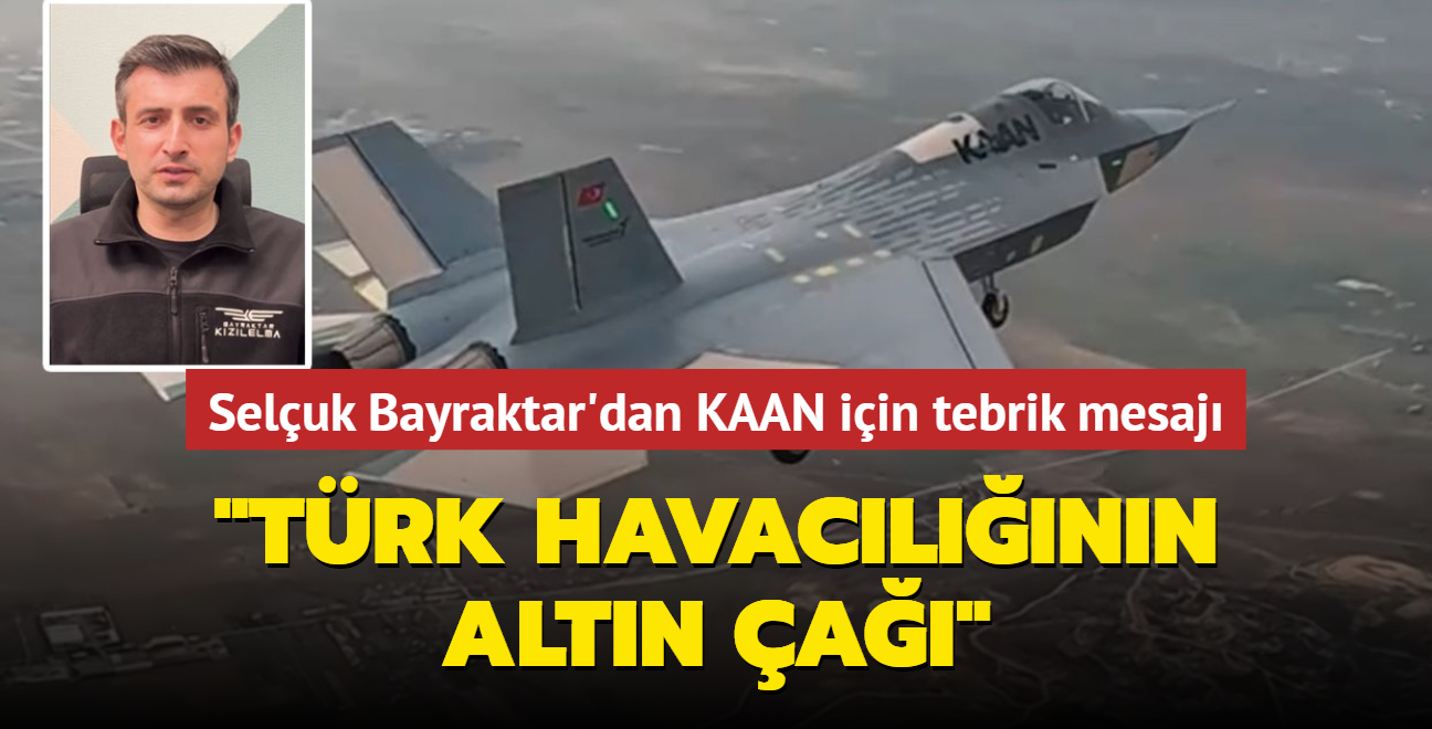 Selçuk Bayraktar'dan KAAN için tebrik mesajı! Türk havacılığının altın çağı