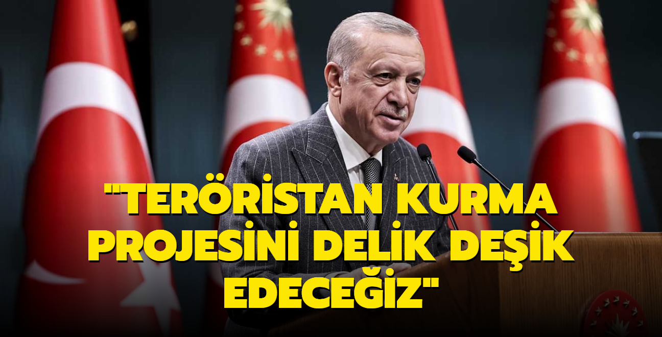 Başkan Erdoğan'dan yeni harekat mesajı... Teröristan kurma projesini delik deşik edeceğiz