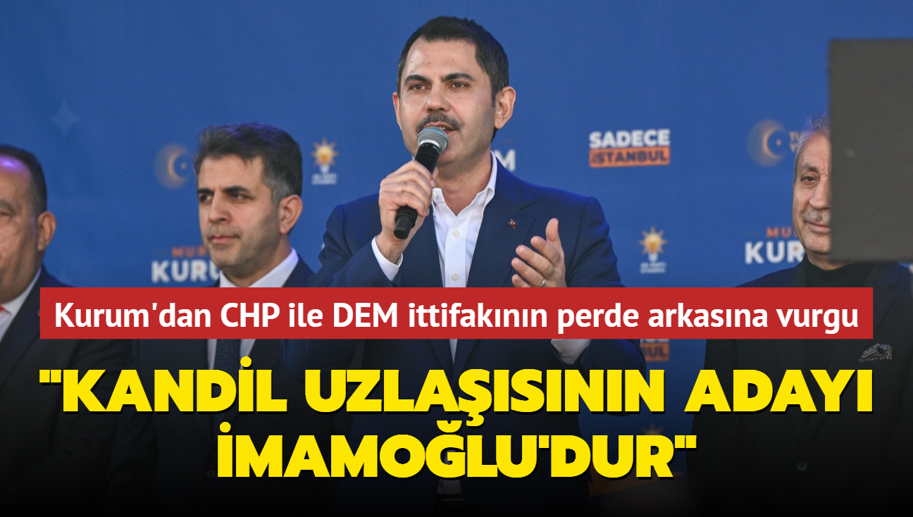 Kandil uzlaşısının adayı İmamoğlu'dur Murat Kurum'dan CHP ile DEM ittifakının perde arkasına vurgu