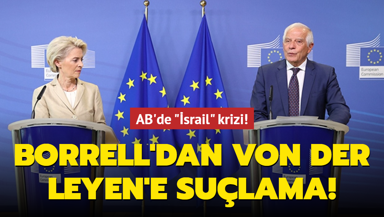 AB'de 'İsrail' krizi! AB Yüksek Temsilcisi Borrell'dan von der Leyen'e suçlama