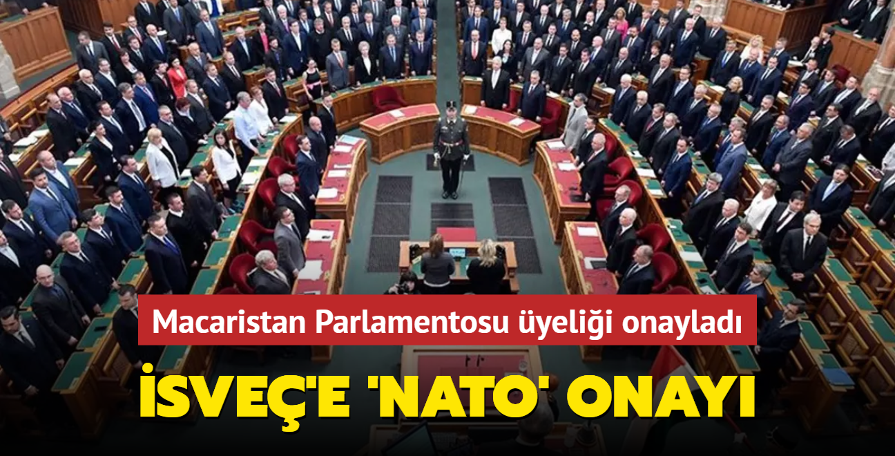 İsveç'e NATO onayı... Macaristan Parlamentosu üyeliği onayladı