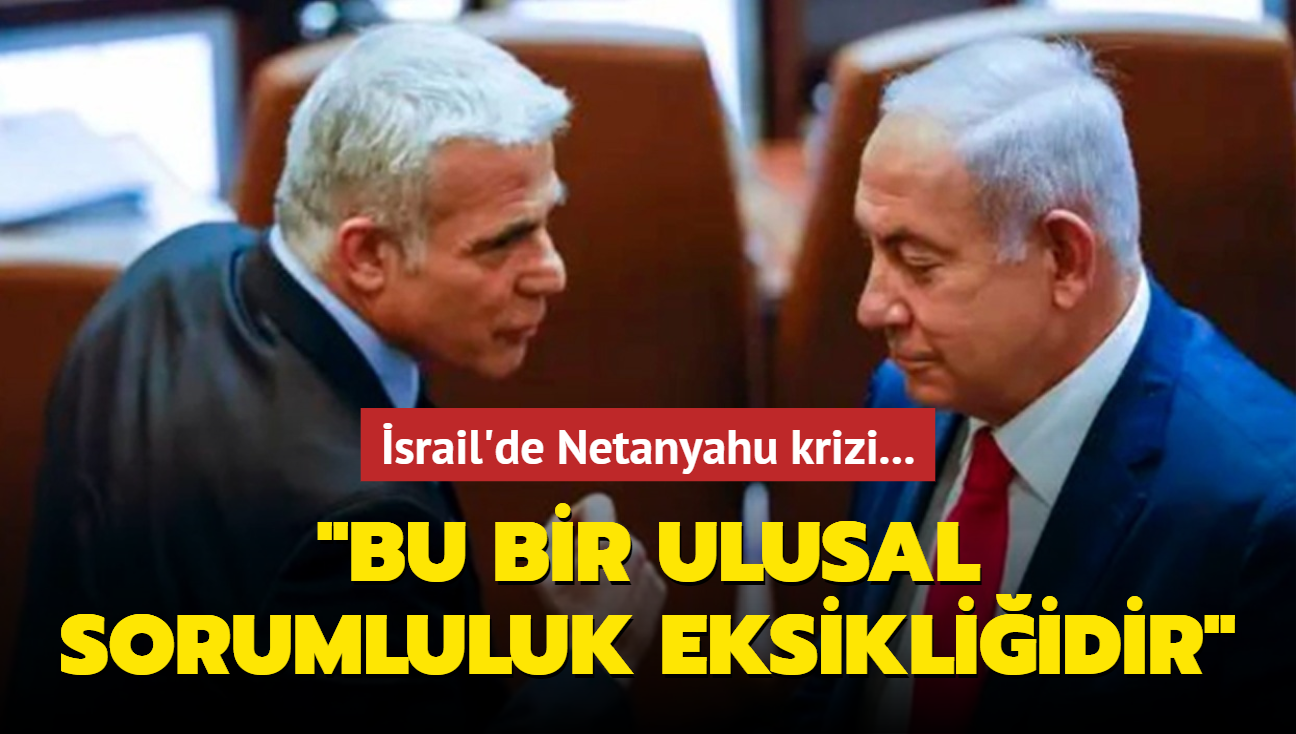 srail'de Netanyahu krizi: Bu bir ulusal sorumluluk eksikliidir