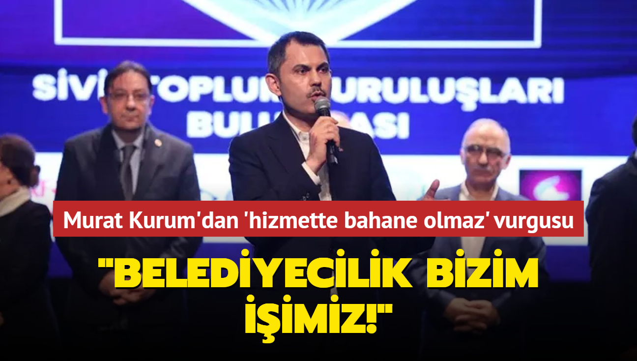 Murat Kurum'dan 'hizmette bahane olmaz' vurgusu: 'Belediyecilik bizim iimiz!'