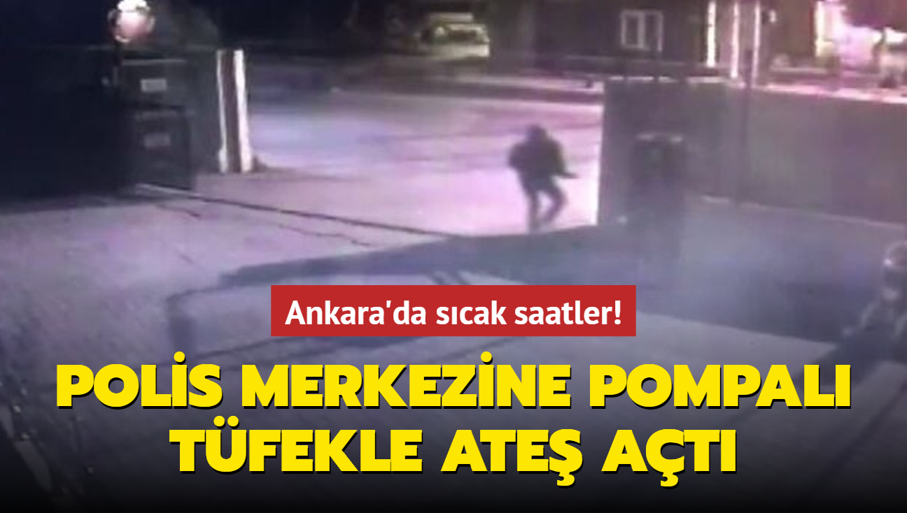 Ankara'da scak saatler! Polis merkezine pompal tfekle ate at