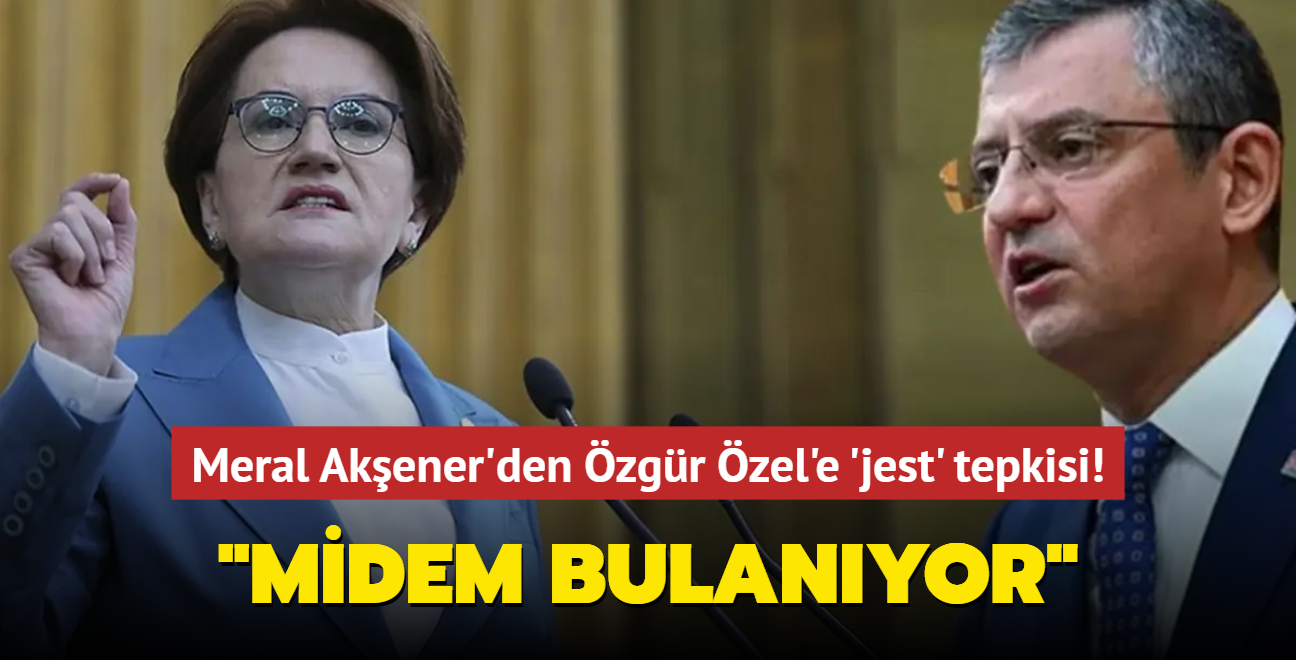 Meral Akşener'den Özgür Özel'e 'jest' tepkisi! Artık midem bulanıyor