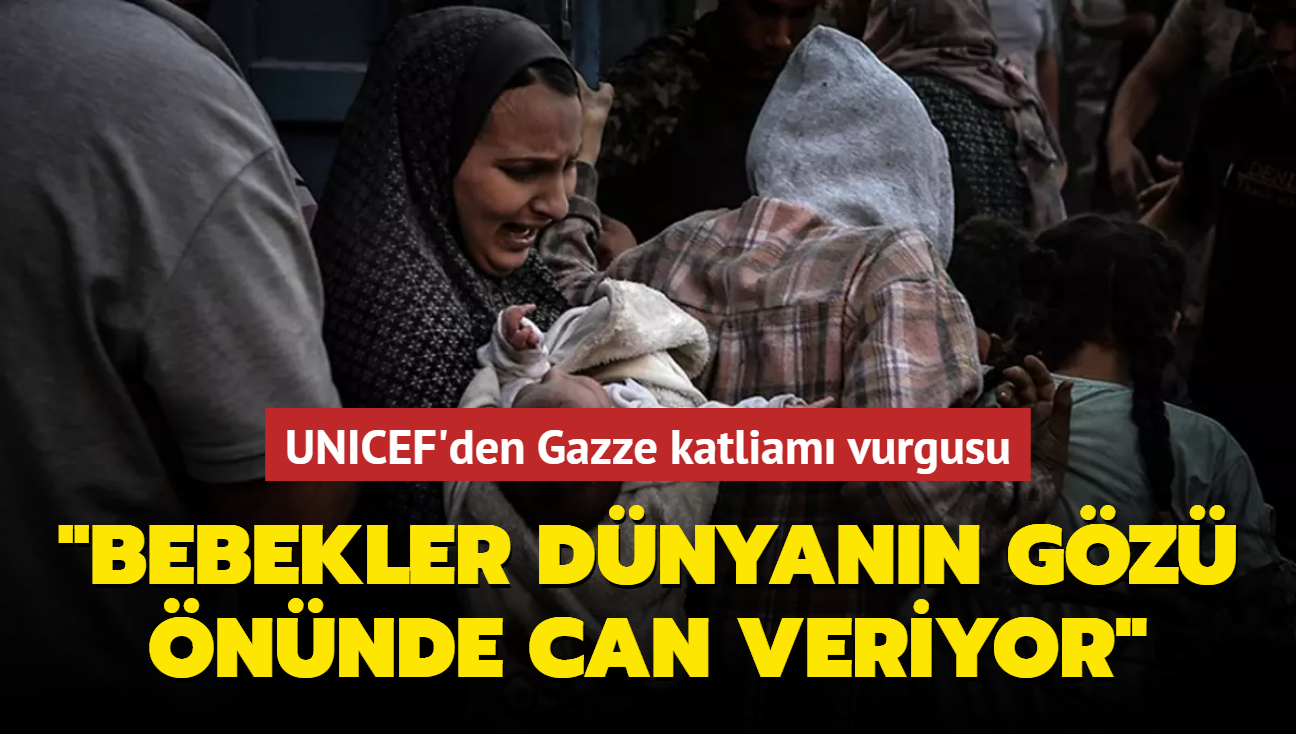 UNICEF'den Gazze vurgusu: "Bebekler dnyann gz nnde can veriyor"