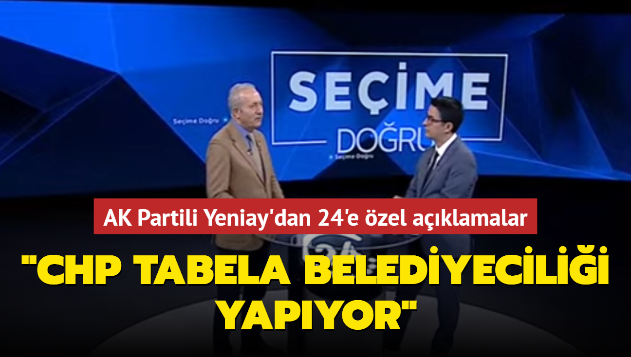 AK Partili Yeniay'dan 24'e zel aklamalar... 'CHP tabela belediyecilii yapyor'