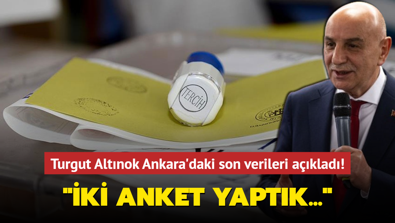 Ankara Bykehir Belediye Bakan Aday Turgut Altnok son anket sonularn aklad: 'ki anket yaptk...'