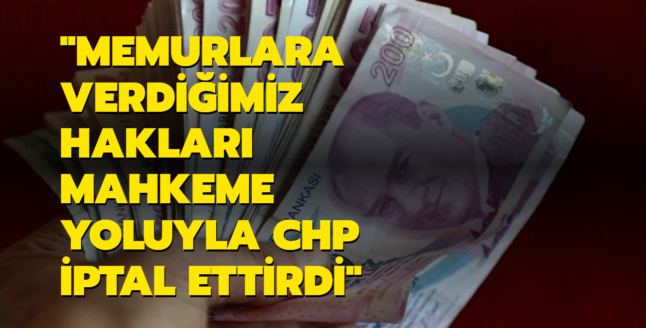 Bakan Ikhan: Memurlara verdiimiz haklar mahkeme yoluyla CHP iptal ettirdi