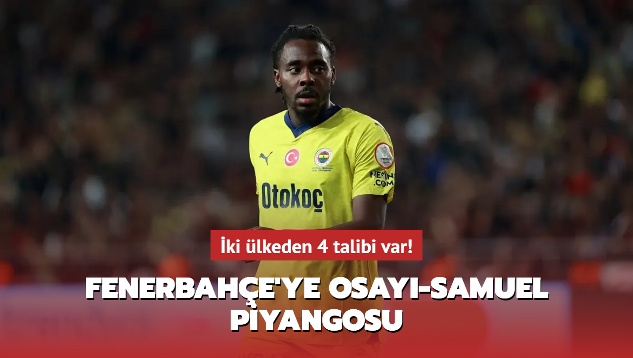 ki lkeden 4 talibi var! Fenerbahe'ye Osayi-Samuel piyangosu