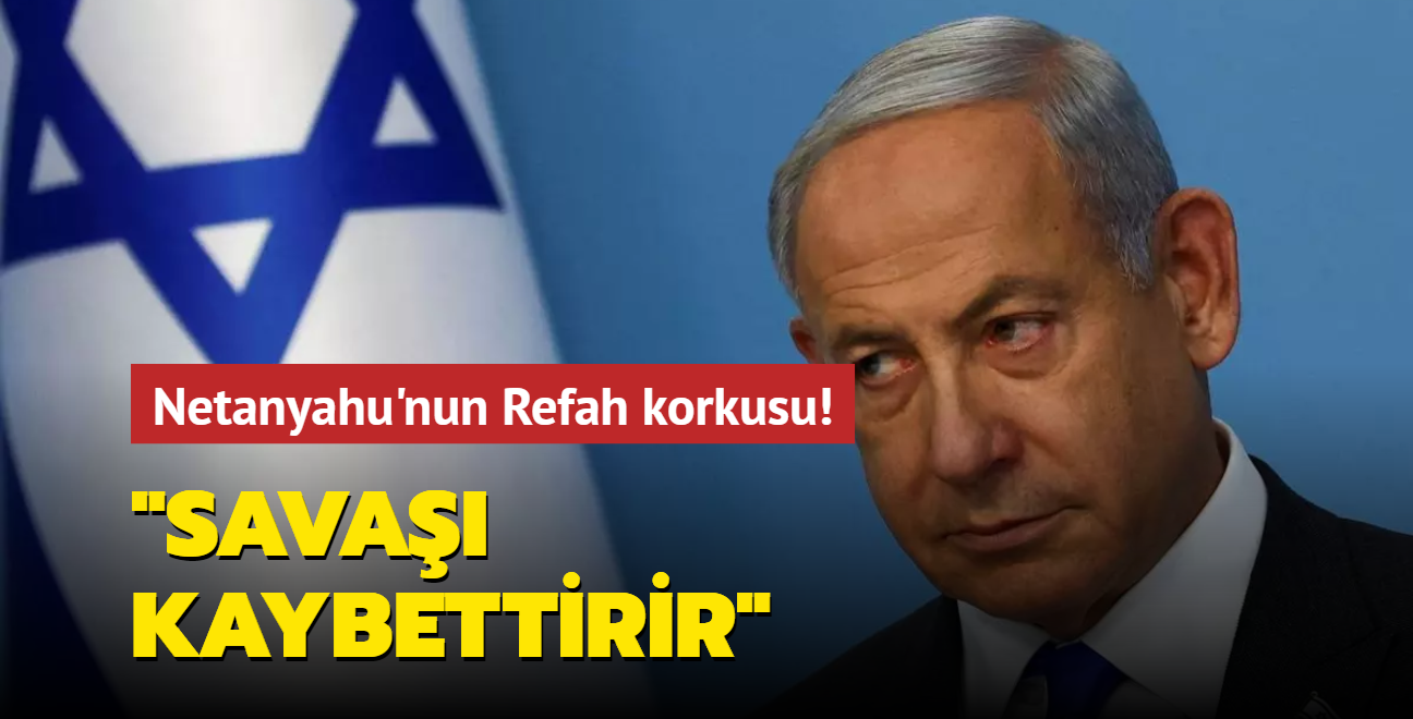 Netanyahu'nun Refah korkusu! 'Sava kaybettirir'
