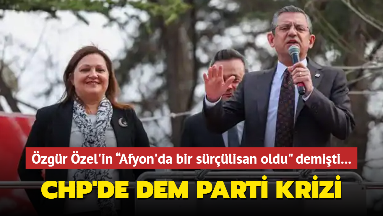 zgr zel'in Afyon'da bir srlisan oldu" demiti... CHP'de DEM Parti krizi