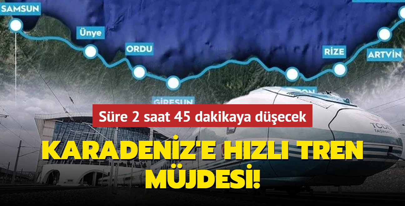 Mesafe ksalyor! Karadeniz'e hzl tren mjdesi: Sre 2 saat 45 dakikaya decek