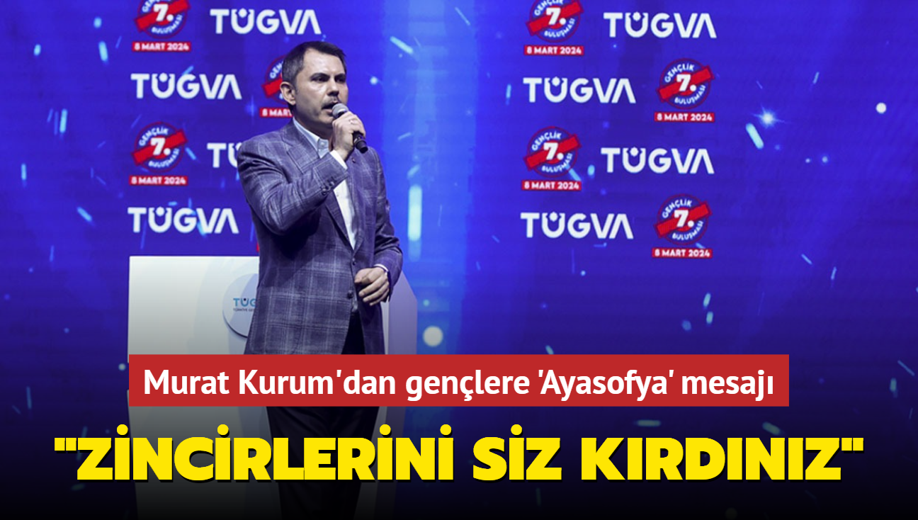 Murat Kurum'dan genlere 'Ayasofya' mesaj: "Zincirlerini siz krdnz"