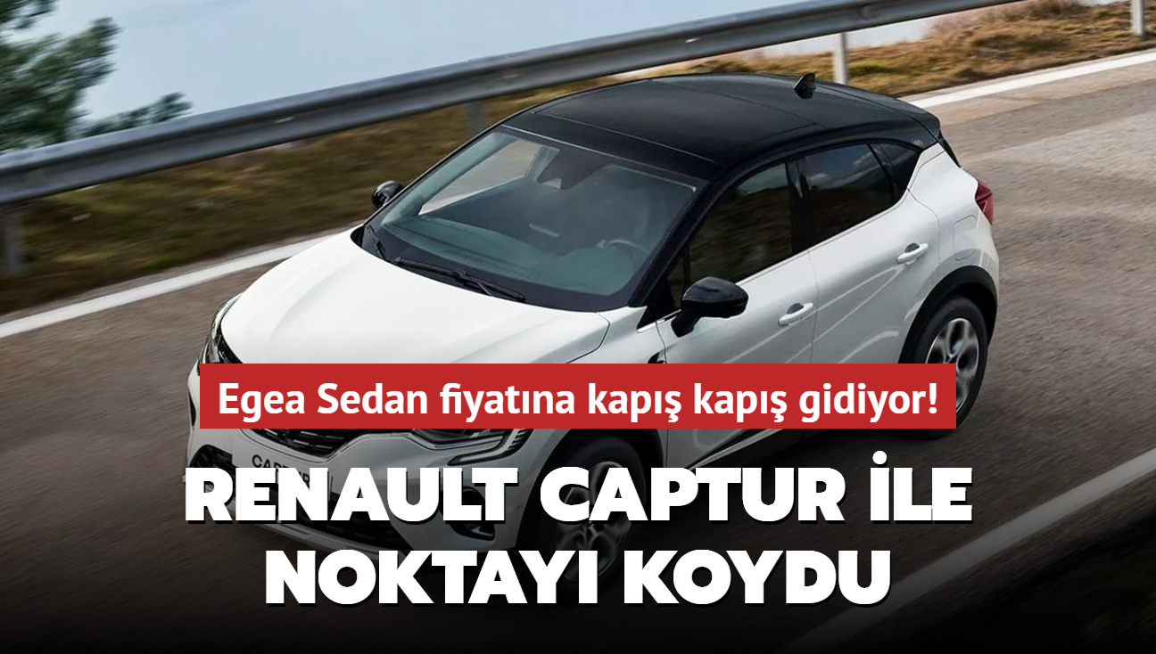 Renault Captur ile noktay koydu: Egea Sedan fiyatna kap kap gidiyor!