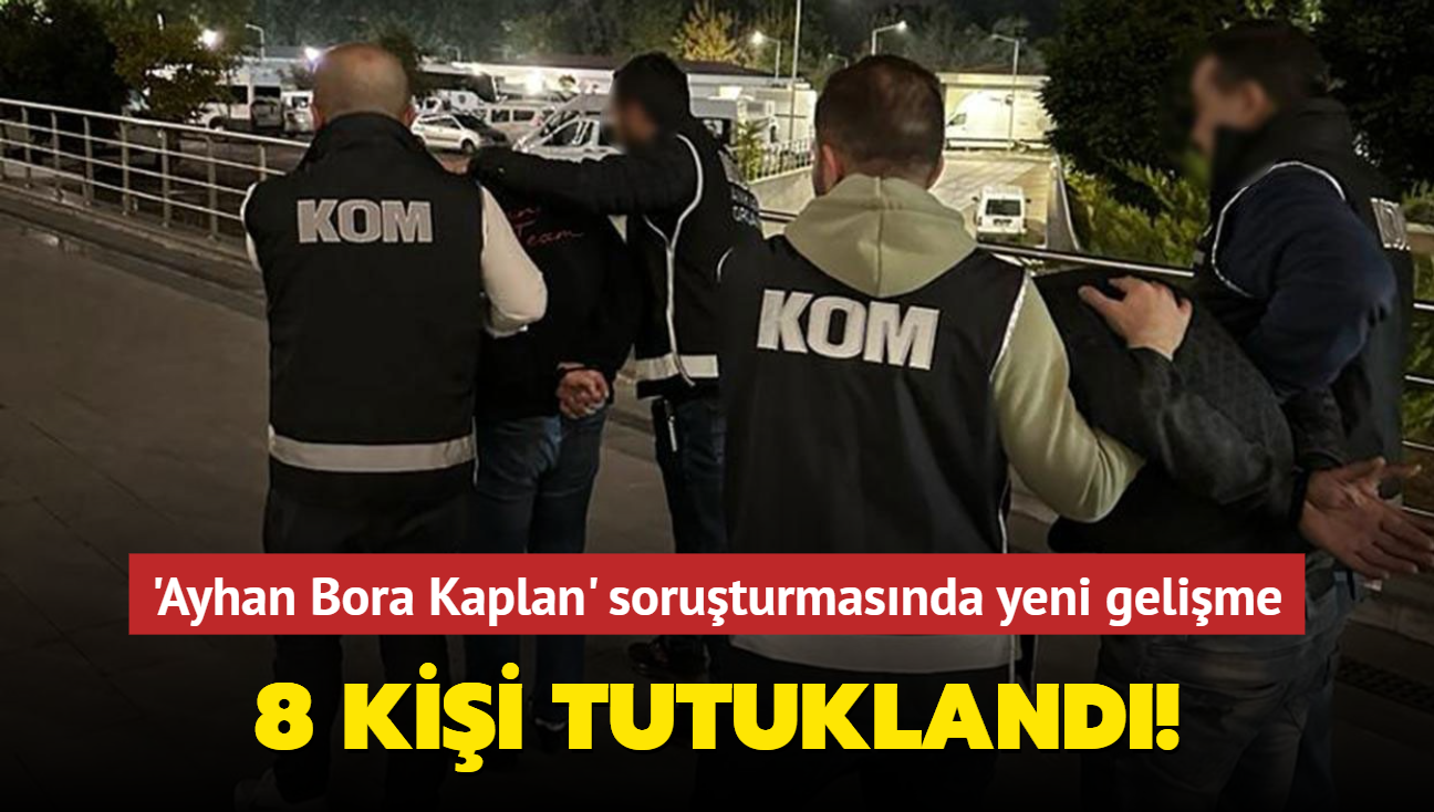 'Ayhan Bora Kaplan' soruturmasnda yeni gelime: 8 kii tutukland!