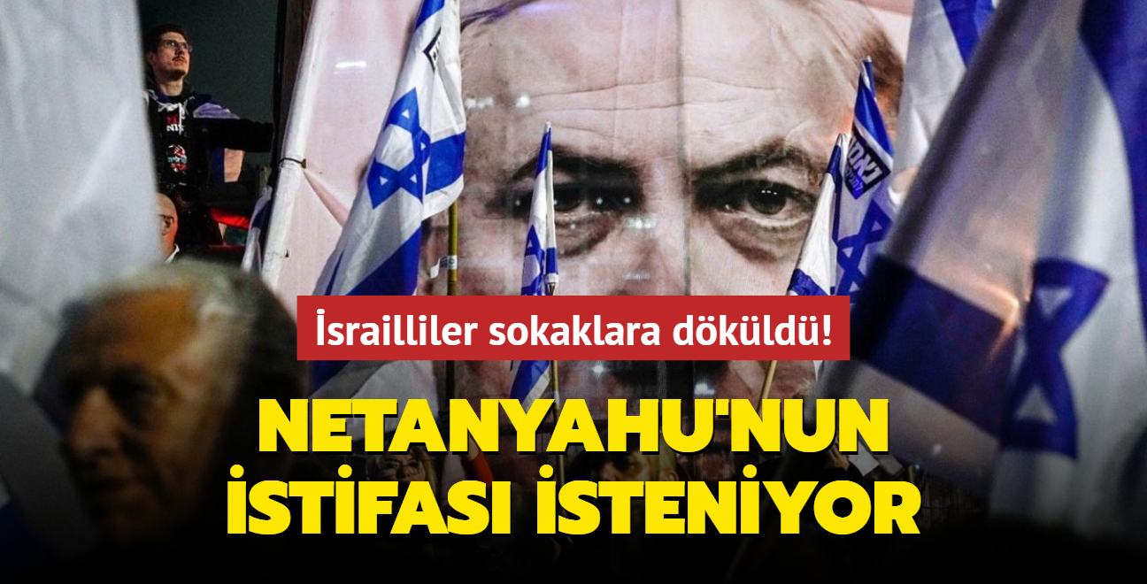 srailliler sokaklara dkld! Binyamin Netanyahu'nun istifas isteniyor