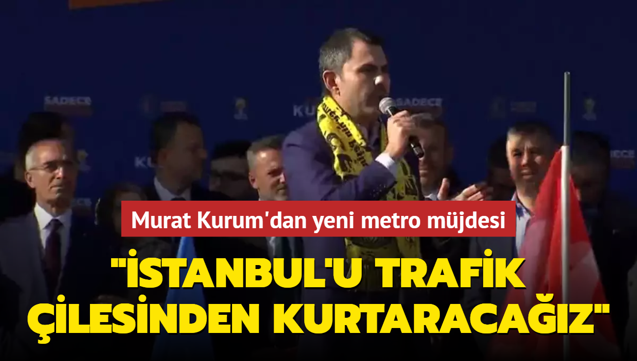 Murat Kurum'dan yeni metro mjdesi: stanbul'u trafik ilesinden kurtaracaz