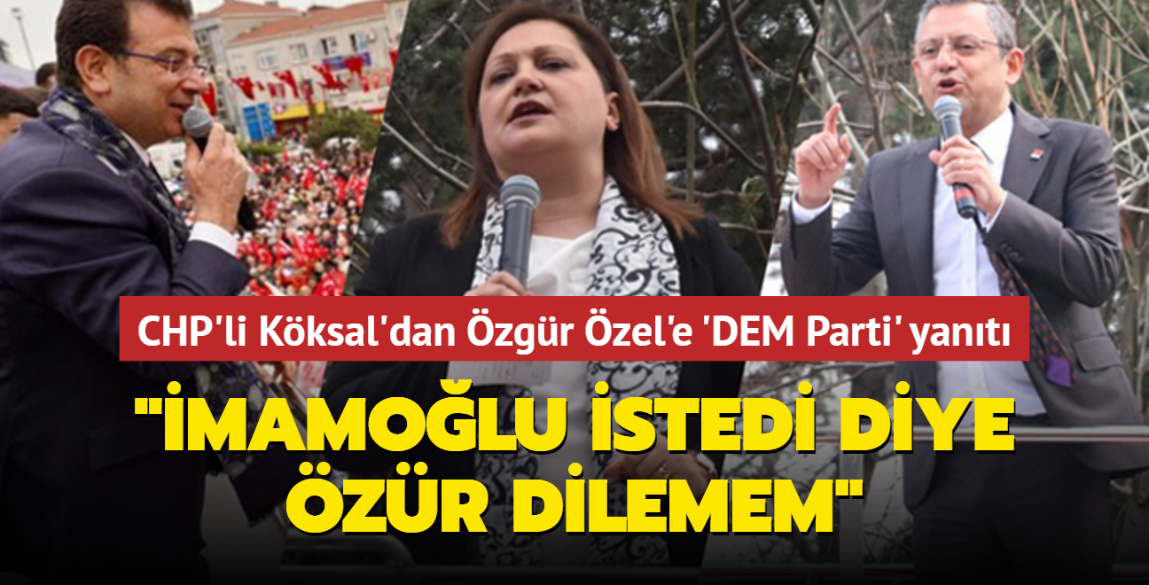 CHP'li Burcu Kksal'dan zgr zel'e 'DEM Parti' yant: mamolu istedi diye zr dilemem