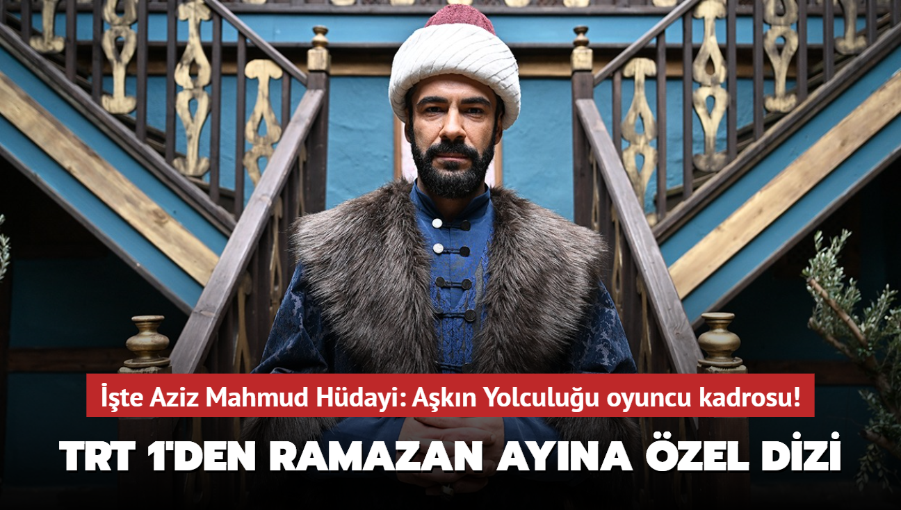 TRT 1'den Ramazan ayna zel dizi! te Aziz Mahmud Hdayi: Akn Yolculuu oyuncu kadrosu