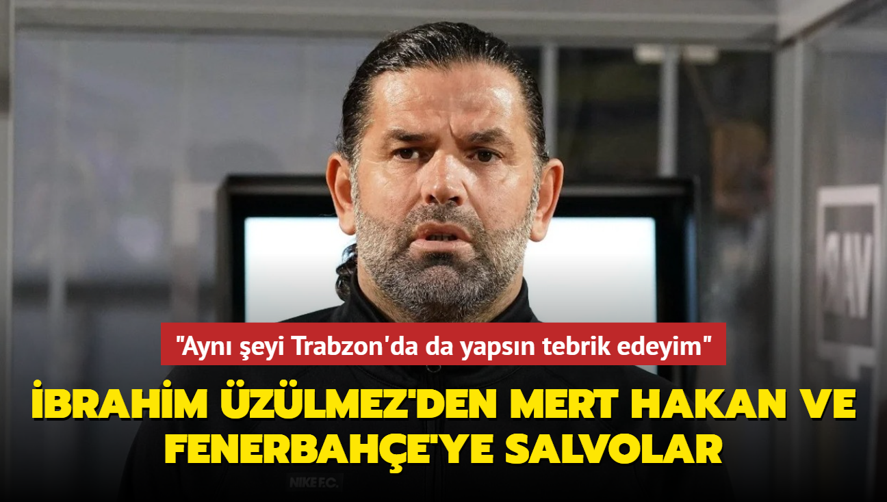 "Ayn eyi Trabzon'da da yapsn tebrik edeyim" brahim zlmez'den Mert Hakan ve Fenerbahe'ye salvolar