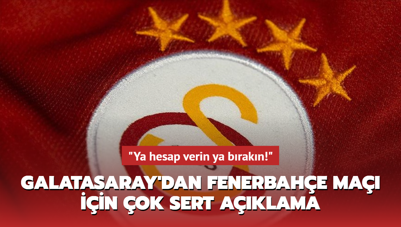 "Ya hesap verin ya brakn!" Galatasaray'dan Fenerbahe ma iin ok sert aklama