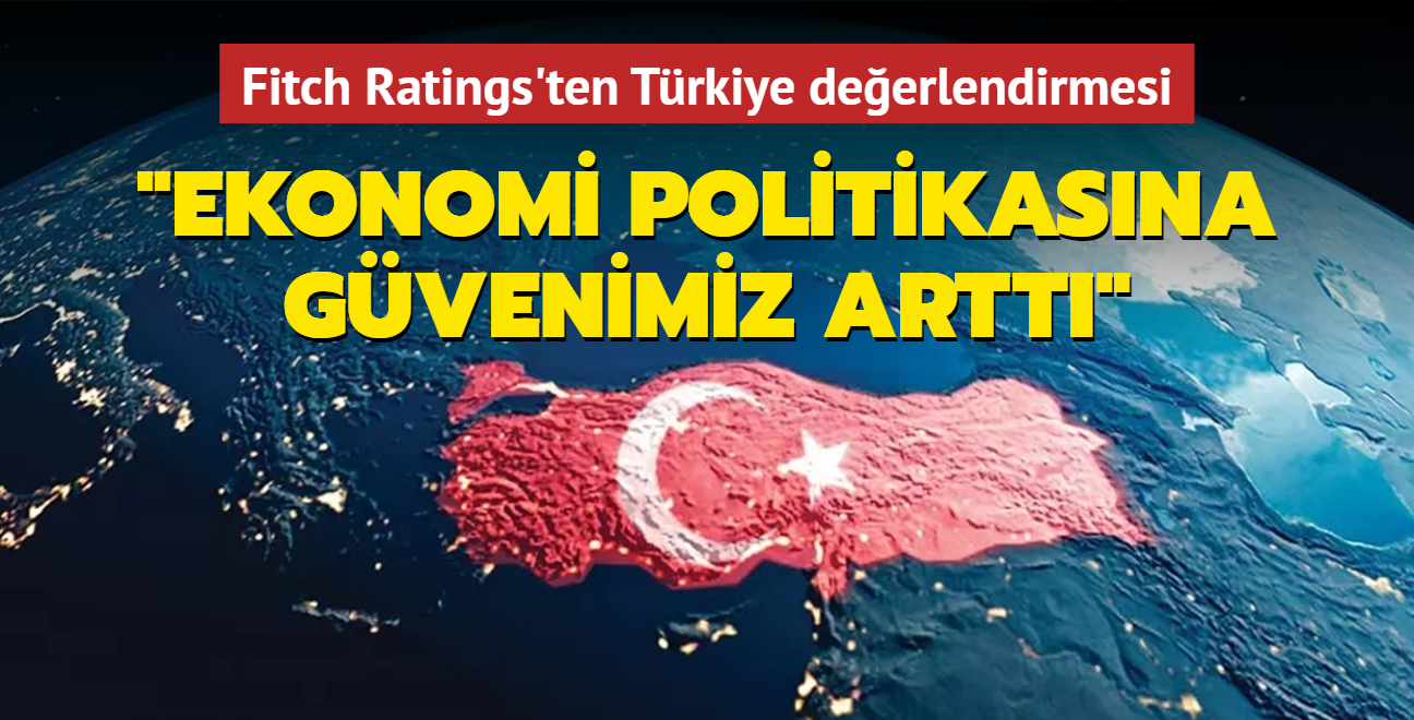 Fitch Ratings'ten Trkiye deerlendirmesi: Ekonomi politikasna gvenimiz artt