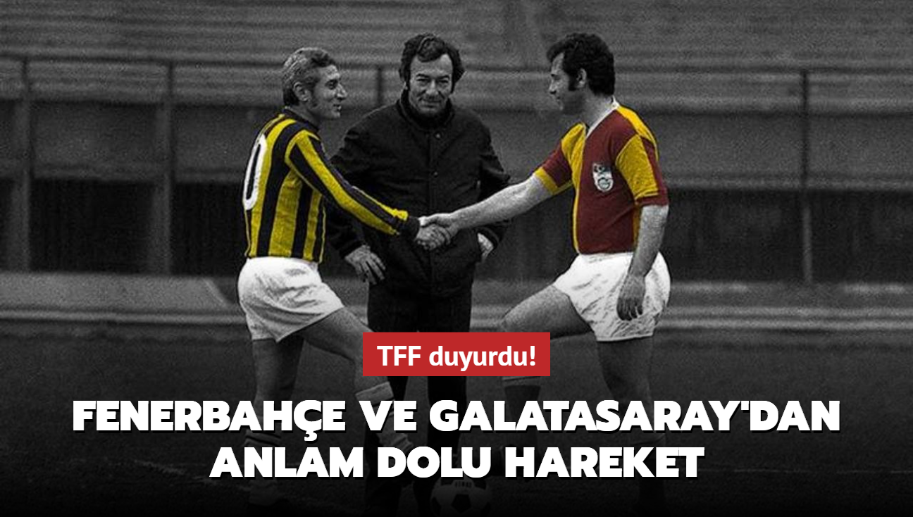 TFF duyurdu! Fenerbahe ve Galatasaray'dan anlam dolu hareket
