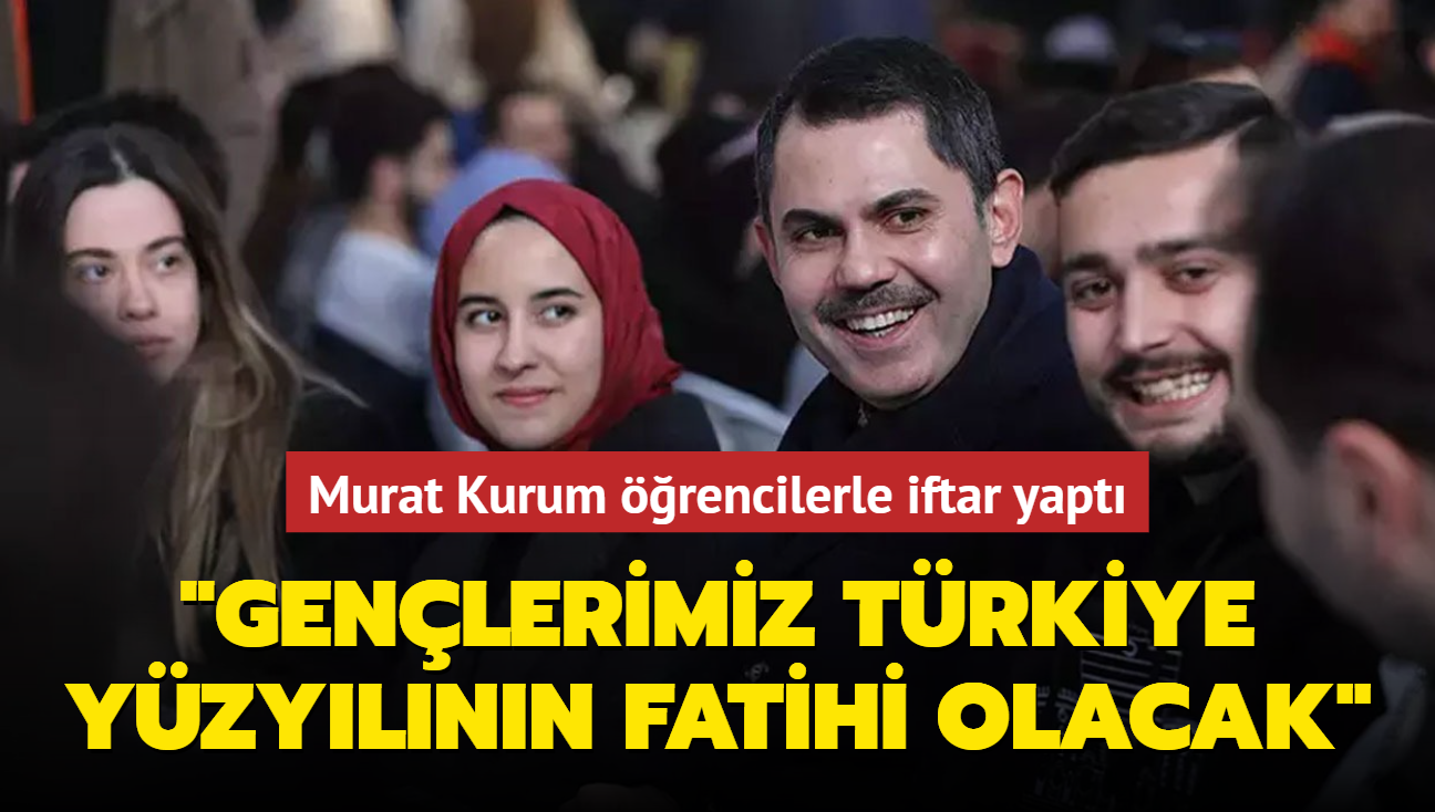 Murat Kurum rencilerle iftar yapt: Trkiye Yzyl'nn fatihleri genlerimiz olacak