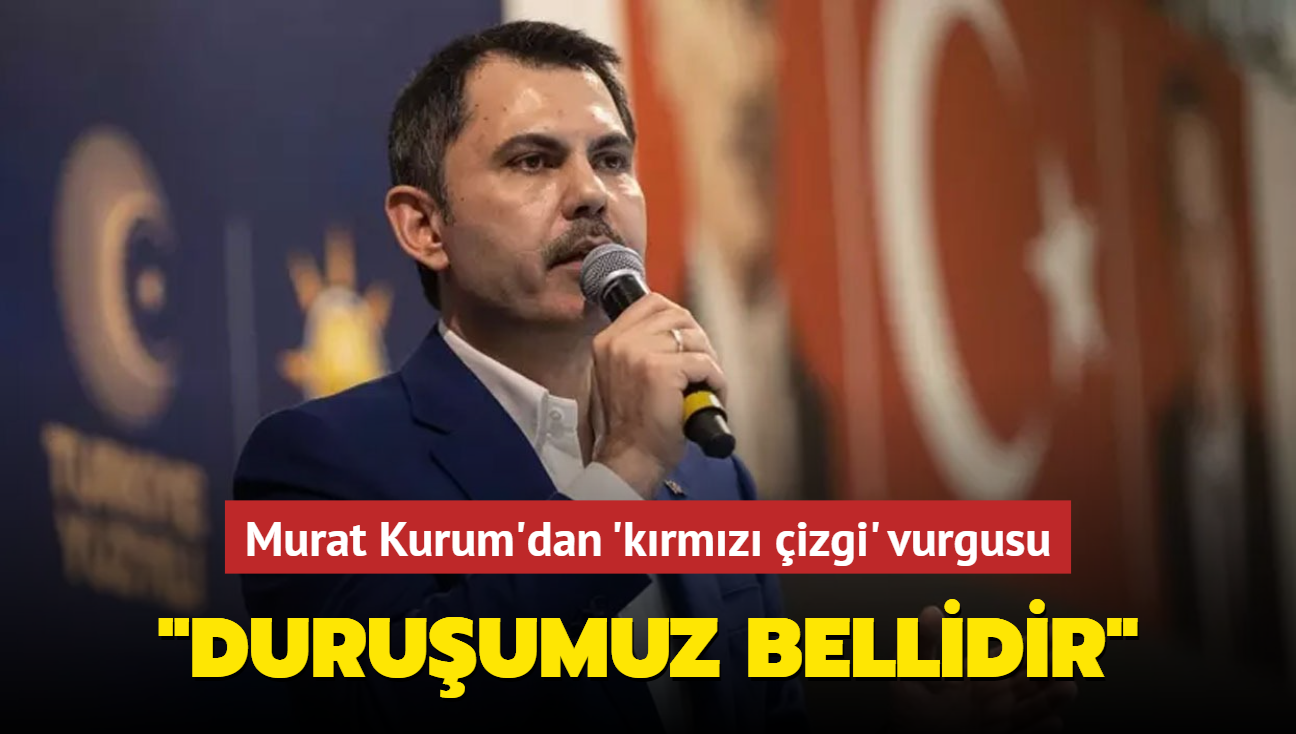 Murat Kurum'dan 'krmz izgi' vurgusu: "Terre kar duruumuz bellidir"