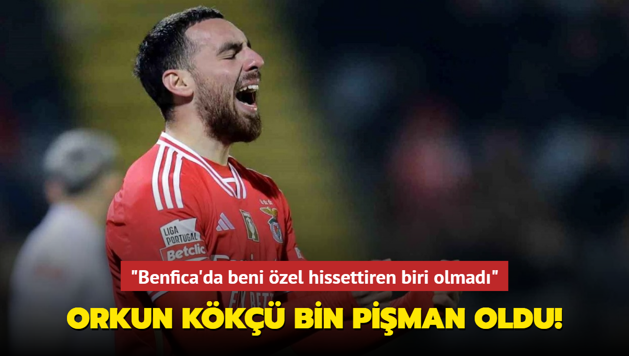 Orkun Kk bin piman oldu! "Benfica'da beni zel hissettiren biri olmad"