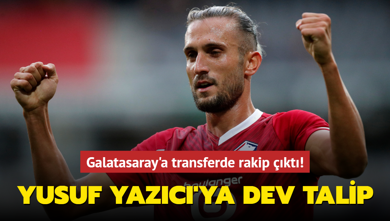 Yusuf Yazc'ya dev talip! Galatasaray'a transferde rakip kt