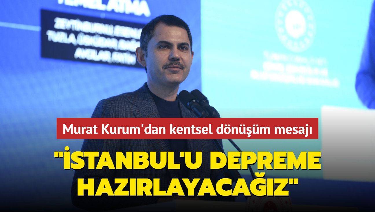 Murat Kurum'dan kentsel dnm mesaj: stanbul'u depreme hazrlayacaz