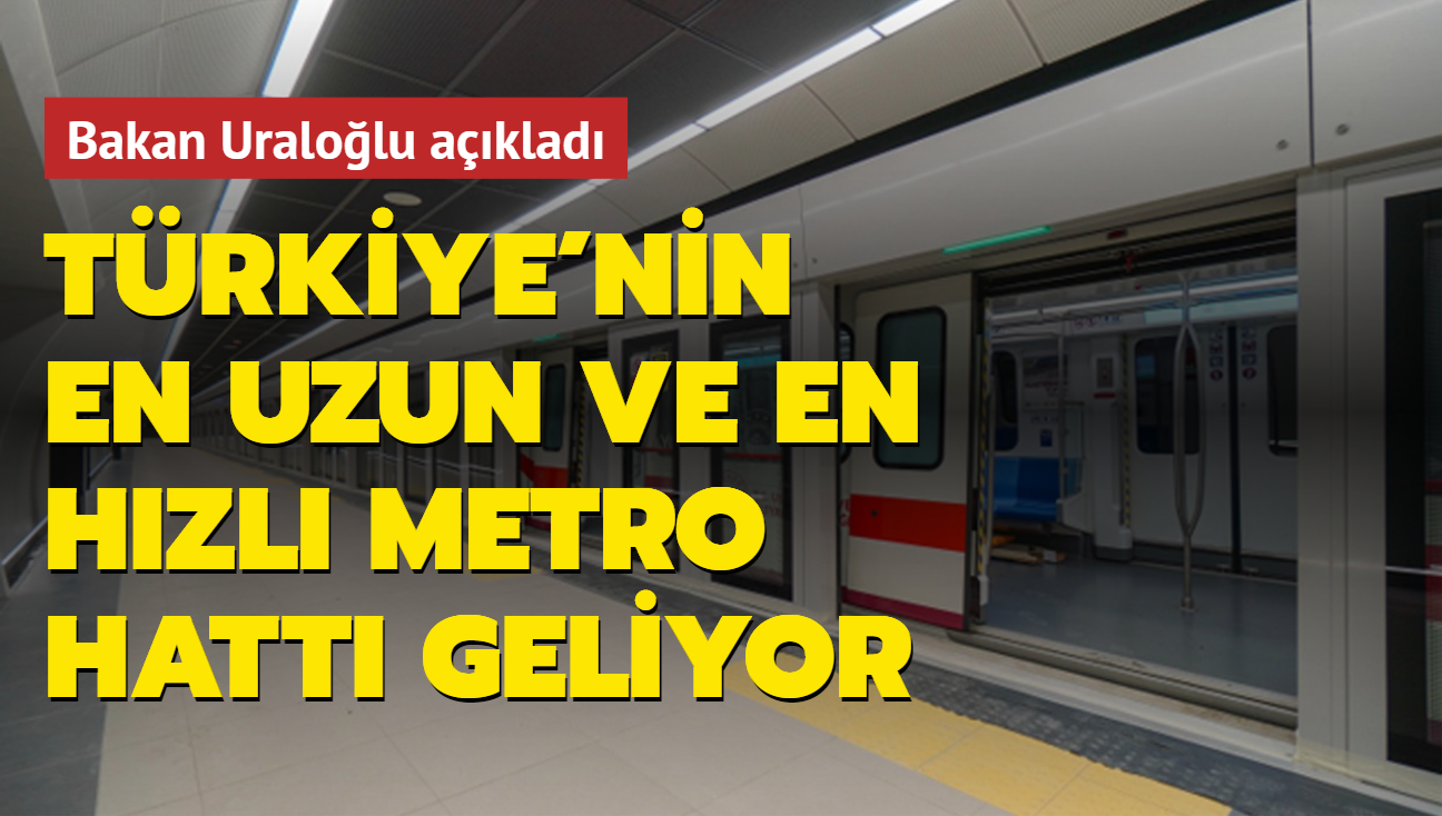 Bakan Uralolu aklad: Trkiye'nin en uzun ve en hzl metro hatt geliyor