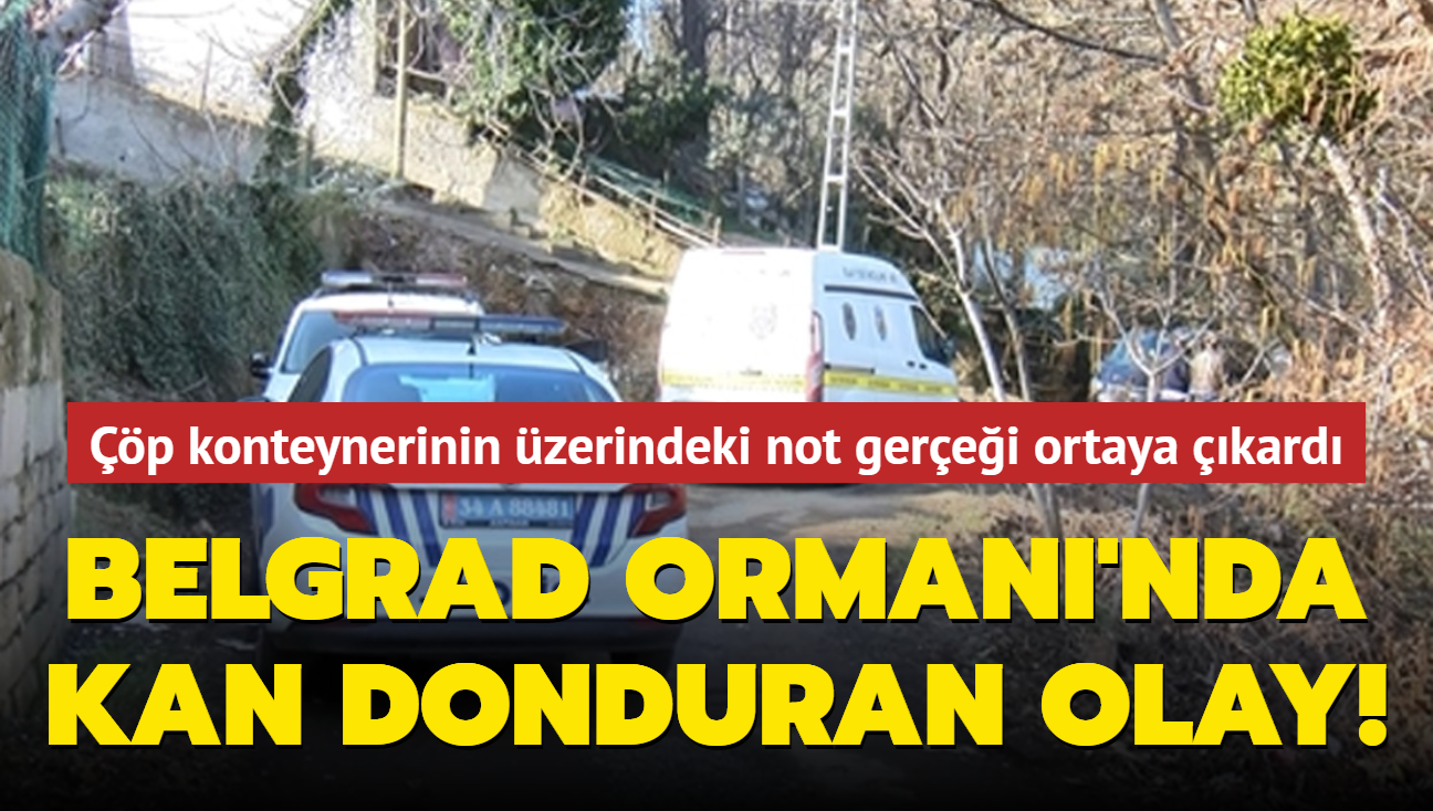 Belgrad Orman'nda kan donduran olay! p konteynerinde yazan not korkun manzaraya gtrd