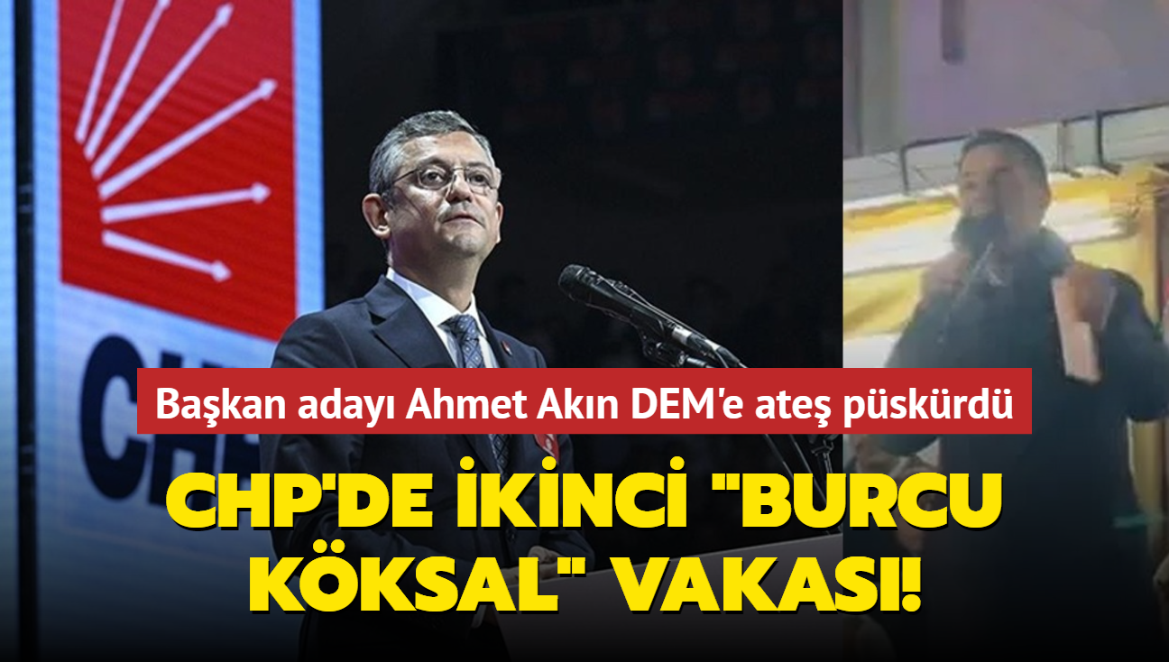 CHP'de ikinci 'Burcu Kksal' vakas! Bakan aday Ahmet Akn DEM'e ate pskrd