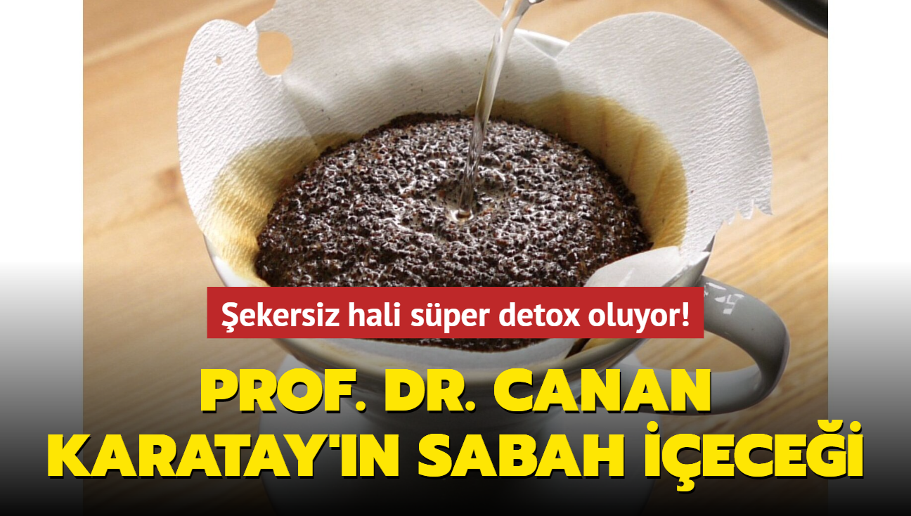 ekersiz hali sper detox oluyor! Prof. Dr. Canan Karatay'n sabah iecei, kabzla ifa