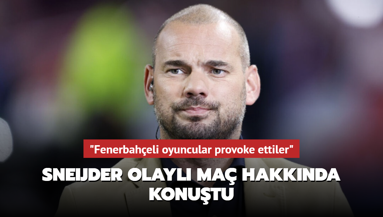 "Fenerbaheli oyuncular provoke ettiler" Sneijder olayl ma hakknda konutu
