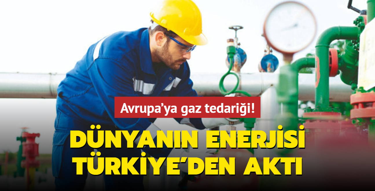 Avrupa'ya gaz tedarii! Dnyann enerjisi Trkiye'den akt