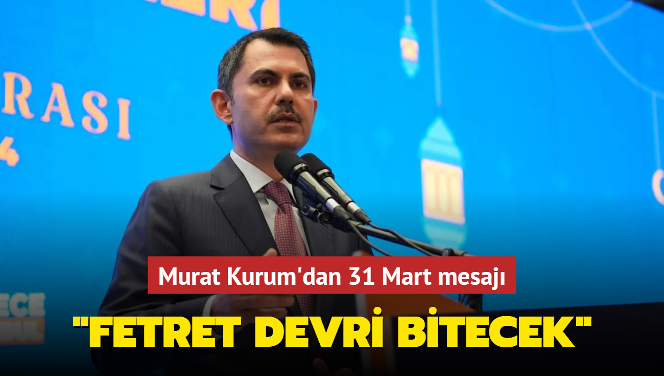 Murat Kurum'dan 31 Mart mesaj: stanbul'da fetret devrine son vereceiz