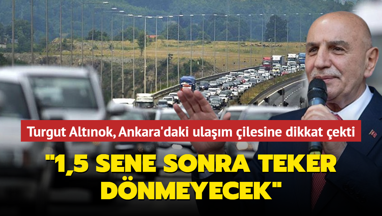 Turgut Altnok, Ankara'daki ulam ilesine dikkat ekti: "1,5 sene sonra teker dnmeyecek"