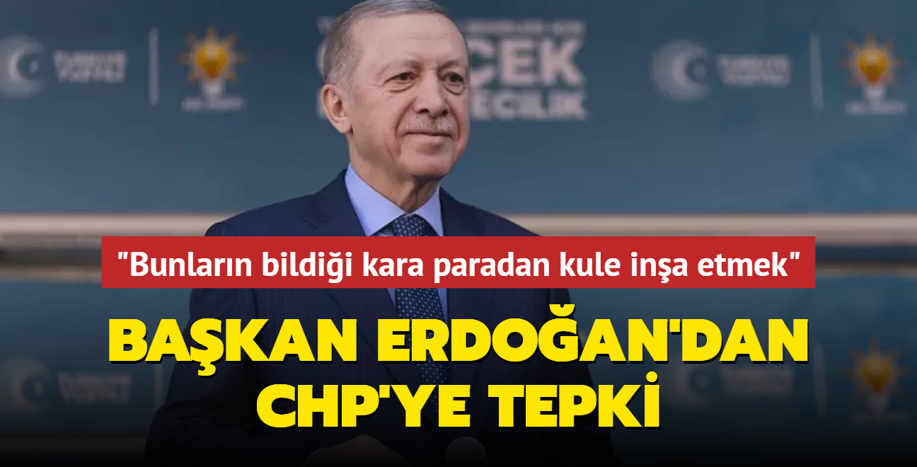Bakan Erdoan'dan CHP'ye tepki... "Bunlarn bildii kara paradan kule ina etmek" 