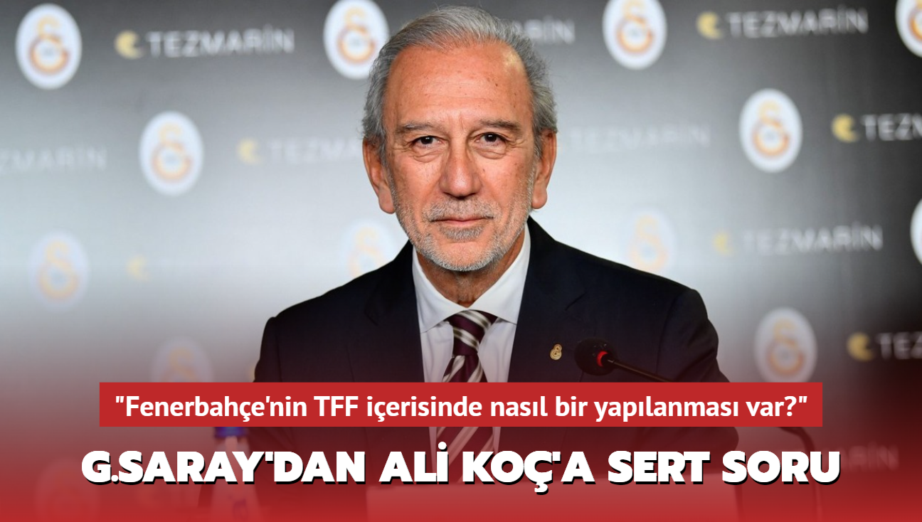 "Fenerbahe'nin TFF ierisinde nasl bir yaplanmas var"" Galatasaray'dan Ali Ko'a sert soru