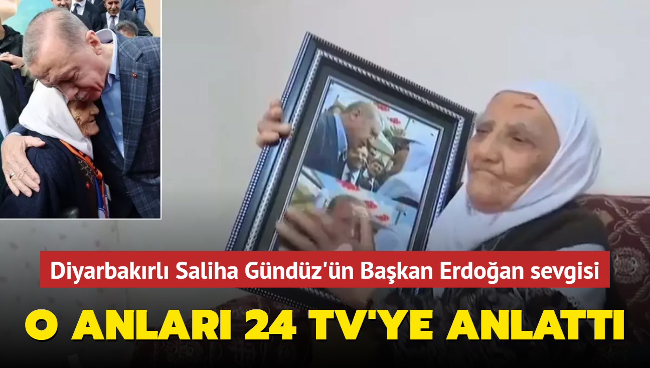 Diyarbakrl Saliha Gndz'n Bakan Erdoan sevgisi: O anlar 24 TV'ye anlatt